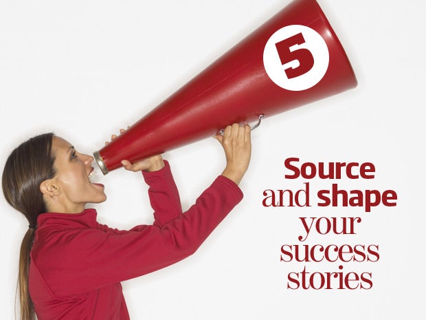 5. Source and shape your success stories