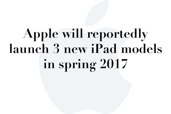 Apple will reportedly launch 3 new iPad models in spring 2017
