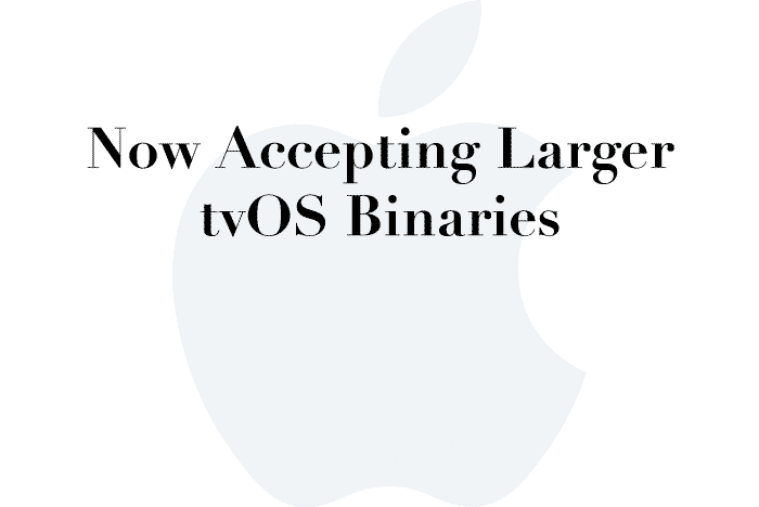 Now Accepting Larger tvOS Binaries