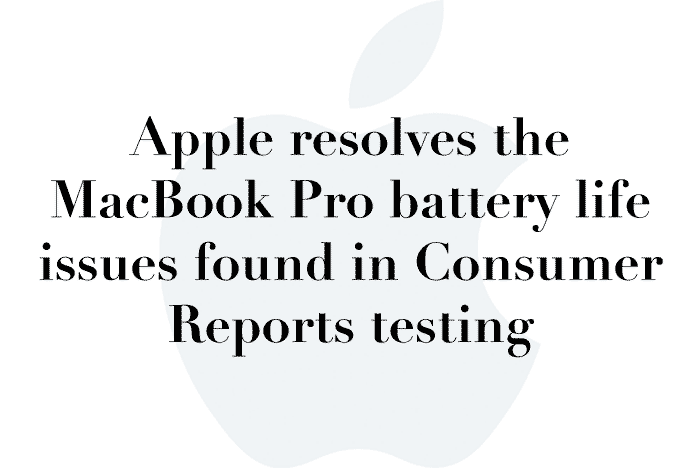 Apple resolves the MacBook Pro battery life issues found in Consumer Reports testing