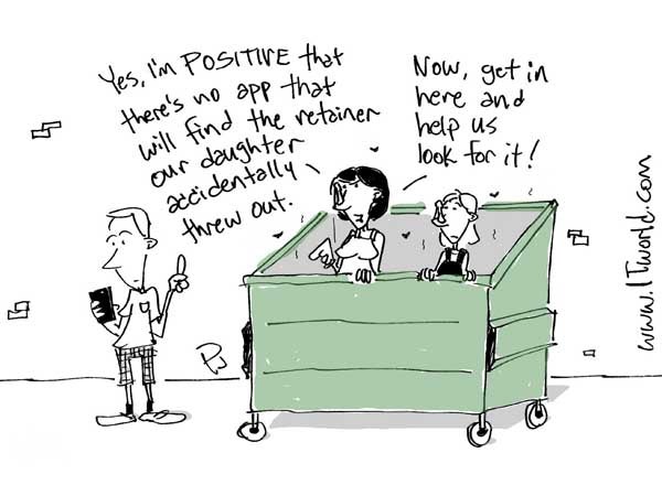 A man is standing next to a dumpster looking at his smartphone. His wide and daughter are in the dumpster. His wife says, 'Yes, I'm positive that there's no app that will find the retainer our daughter accidentally threw out Now, get in here and help us look for it!'