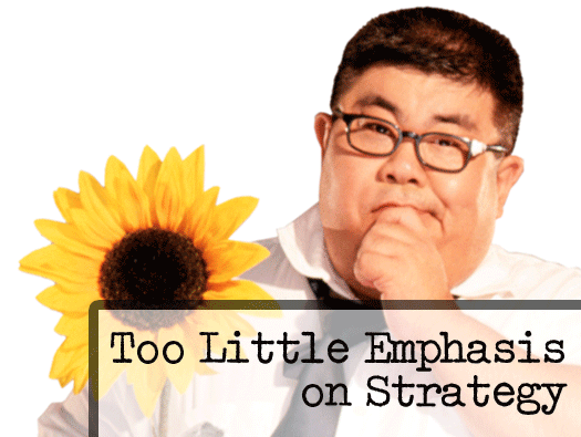 Too Little Emphasis on Strategy