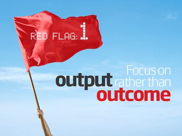 Red flag: focus on output rather than outcome