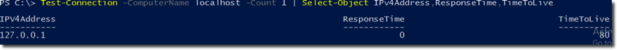 Test-Connection -ComputerName localhost -Count 1 | Select-Object IPv4Address,ResponseTime,TimeToLiv