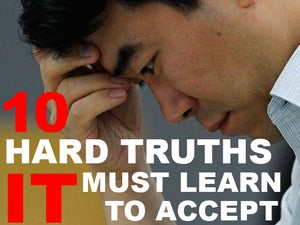 10 Hard Truths IT Must Learn to Accept
