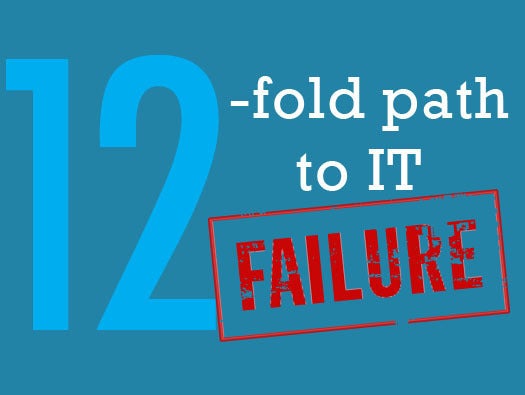The 12-fold path to IT failure